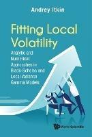 Fitting Local Volatility: Analytic And Numerical Approaches In Black-scholes And Local Variance Gamma Models - Andrey Itkin - cover