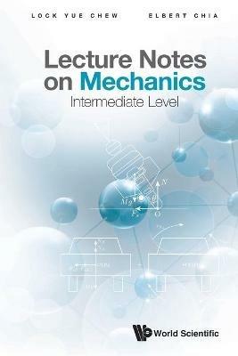 Lecture Notes On Mechanics: Intermediate Level - Lock Yue Chew,Elbert Ee Min Chia - cover