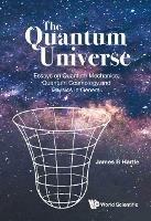 Quantum Universe, The: Essays On Quantum Mechanics, Quantum Cosmology, And Physics In General