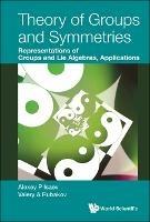 Theory Of Groups And Symmetries: Representations Of Groups And Lie Algebras, Applications - Alexey P Isaev,Valery A Rubakov - cover