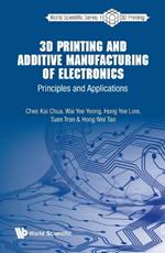 3d Printing And Additive Manufacturing Of Electronics: Principles And Applications