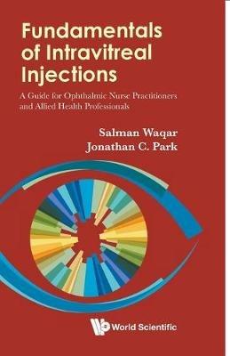 Fundamentals Of Intravitreal Injections: A Guide For Ophthalmic Nurse Practitioners And Allied Health Professionals - Salman Waqar,Jonathan C Park - cover
