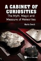 Cabinet Of Curiosities, A: The Myth, Magic And Measure Of Meteorites - Martin Beech - cover