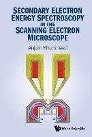 Secondary Electron Energy Spectroscopy In The Scanning Electron Microscope - Anjam Khursheed - cover