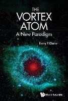 The Vortex Atom: A New Paradigm - Barry R Clarke - cover
