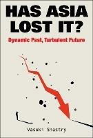 Has Asia Lost It?: Dynamic Past, Turbulent Future - Vasuki Shastry - cover