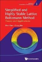 Simplified And Highly Stable Lattice Boltzmann Method: Theory And Applications - Zhen Chen,Chang Shu - cover