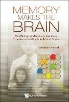 Memory Makes The Brain: The Biological Machinery That Uses Experiences To Shape Individual Brains - Christian Hansel - cover
