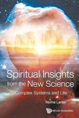 Spiritual Insights From The New Science: Complex Systems And Life - Raima Larter - cover