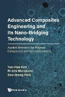 Advanced Composites Engineering And Its Nano-bridging Technology: Applied Research For Polymer Composites And Nanocomposites - Yun-hae Kim,Ri-ichi Murakami,Soo-jeong Park - cover