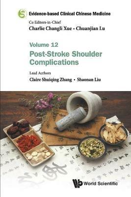 Evidence-based Clinical Chinese Medicine - Volume 12: Post-stroke Shoulder Complications - Claire Shuiqing Zhang,Shaonan Liu - cover