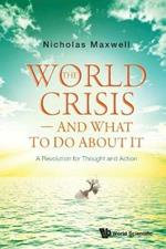 World Crisis, The - And What To Do About It: A Revolution For Thought And Action
