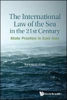 International Law Of The Sea In The Twenty-first Century, The: State Practice In East Asia