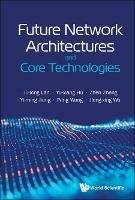 Future Network Architectures and Core Technologies - Julong Lan,Yu-xiang Hu,Zhen Zhang - cover
