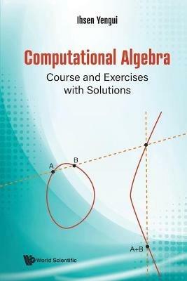 Computational Algebra: Course And Exercises With Solutions - Ihsen Yengui - cover