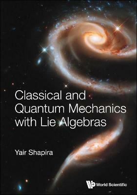 Classical And Quantum Mechanics With Lie Algebras - Yair Shapira - cover