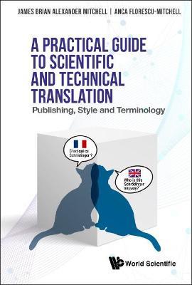 Practical Guide To Scientific And Technical Translation, A: Publishing, Style And Terminology - James Brian Alexander Mitchell,Anca Irina Florescu-mitchell - cover