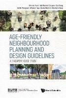 Age-friendly Neighbourhood Planning And Design Guidelines: A Singapore Case Study - Belinda Yuen,Md Rashed Bhuyan,Siqi Song - cover
