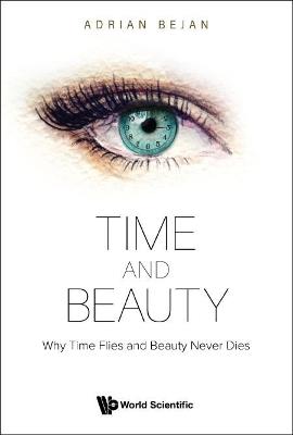 Time And Beauty: Why Time Flies And Beauty Never Dies - Adrian Bejan - cover