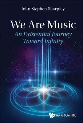 We Are Music: An Existential Journey Toward Infinity - John Stephen Sharpley - cover