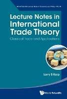 Lecture Notes In International Trade Theory: Classical Trade And Applications - Larry S Karp - cover