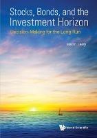 Stocks, Bonds, And The Investment Horizon: Decision-making For The Long Run