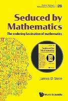 Seduced By Mathematics: The Enduring Fascination Of Mathematics - James D Stein - cover