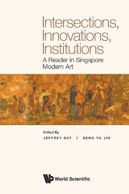 Intersections, Innovations, Institutions: A Reader In Singapore Modern Art - cover