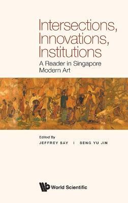Intersections, Innovations, Institutions: A Reader In Singapore Modern Art - cover