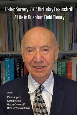 Peter Suranyi 87th Birthday Festschrift: A Life In Quantum Field Theory - cover