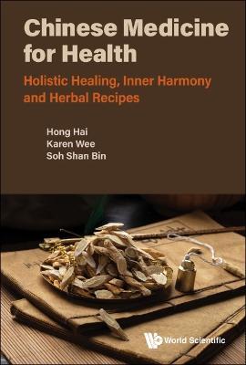 Chinese Medicine For Health: Holistic Healing, Inner Harmony And Herbal Recipes - Hai Hong,Karen Wee,Shan Bin Soh - cover