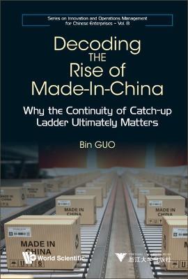 Decoding The Rise Of Made-in-china: Why The Continuity Of Catch-up Ladder Ultimately Matters - Bin Guo - cover
