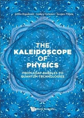 Kaleidoscope Of Physics, The: From Soap Bubbles To Quantum Technologies - Attilio Rigamonti,Andrey Varlamov,Jacques Villain - cover