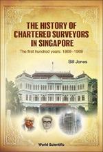 History Of Chartered Surveyors In Singapore, The: The First Hundred Years: 1868 - 1968