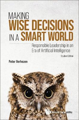 Making Wise Decisions In A Smart World: Responsible Leadership In An Era Of Artificial Intelligence (Student Edition) - Peter Verhezen - cover