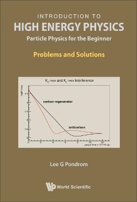 Introduction To High Energy Physics: Particle Physics For The Beginner - Problems And Solutions - Lee G Pondrom - cover