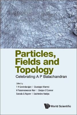 Particles, Fields And Topology: Celebrating A. P. Balachandran - cover