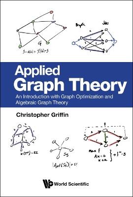 Applied Graph Theory: An Introduction With Graph Optimization And Algebraic Graph Theory - Christopher H Griffin - cover