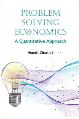Problem Solving In Economics: A Quantitative Approach - Monojit Chatterji - cover