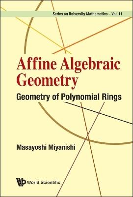 Affine Algebraic Geometry: Geometry Of Polynomial Rings - Masayoshi Miyanishi - cover