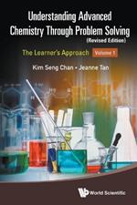 Understanding Advanced Chemistry Through Problem Solving: The Learner's Approach - Volume 1 (Revised Edition)