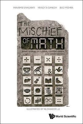 Mischief Of Math, The: Short Stories Of Clowns, Contortionists, And Court-jesters - Inavamsi Enaganti,Nivedita Ganesh,Bud Mishra - cover