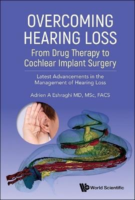 Overcoming Hearing Loss: From Drug Therapy To Cochlear Implant Surgery - Latest Advancements In The Management Of Hearing Loss - cover