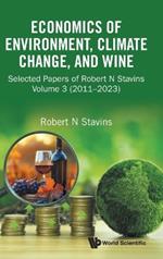 Economics Of Environment, Climate Change, And Wine: Selected Papers Of Robert N Stavins, Volume 3 (2011-2023)