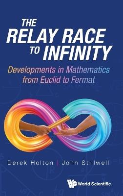 Relay Race To Infinity, The: Developments In Mathematics From Euclid To Fermat - Derek Allan Holton,John Stillwell - cover