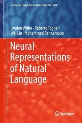 Neural Representations of Natural Language - Lyndon White,Roberto Togneri,Wei Liu - cover