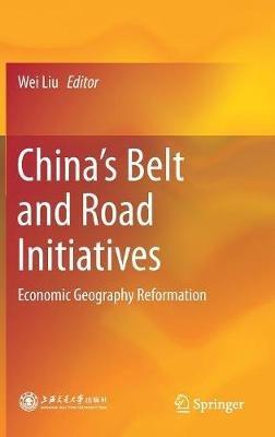 China’s Belt and Road Initiatives: Economic Geography Reformation - cover