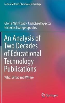 An Analysis of Two Decades of Educational Technology Publications: Who, What and Where - Gloria Natividad,J. Michael Spector,Nicholas Evangelopoulos - cover