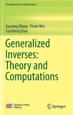 Generalized Inverses: Theory and Computations - Guorong Wang,Yimin Wei,Sanzheng Qiao - cover
