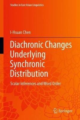 Diachronic Changes Underlying Synchronic Distribution: Scalar Inferences and Word Order - I-Hsuan Chen - cover